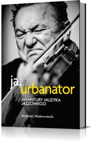 Ja, urbanator. Awantury muzyka jazzowego