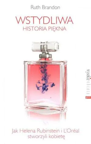 Wstydliwa historia piękna. Jak Helena Rubinstein i L’Oréal stworzyli kobietę