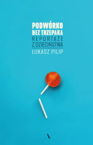 Podwórko bez trzepaka. Reportaże z dzieciństwa