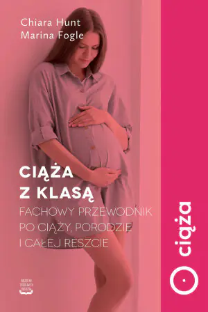 Ciąża z klasą. Fachowy przewodnik po ciąży, porodzie i całej reszcie