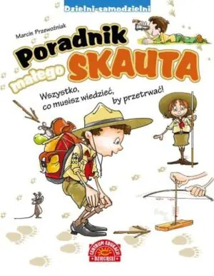 Poradnik małego skauta wszystko co musisz wiedzieć by przetrwać
