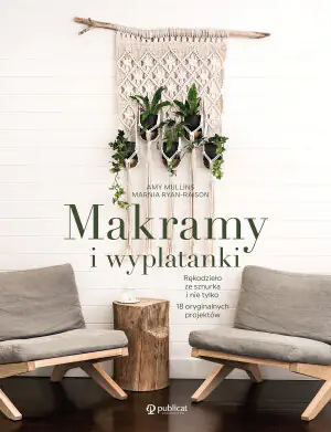 Makramy i wyplatanki. Rękodzieło ze sznurka i nie tylko. 18 oryginalnych projektów