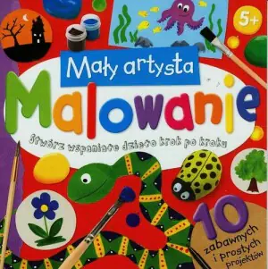 Mały artysta. Malowanie. Stwórz wspaniałe dzieło krok po kroku