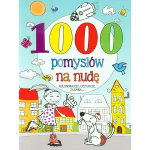 1000 pomysłów na nudę. Kolorowanie, czytanie, zabawa