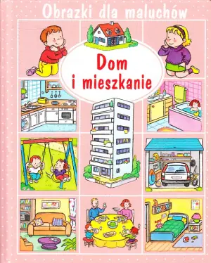 Obrazki dla maluchów. Dom i mieszkanie