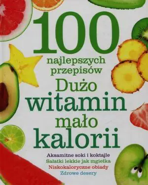 100 najlepszych przepisów. Dużo witamin, mało kalorii