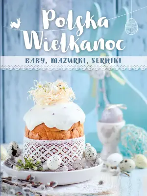 Polska Wielkanoc. baby, mazurki, serniki