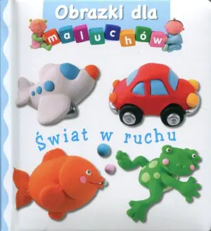 Obrazki dla maluchów. Świat w ruchu