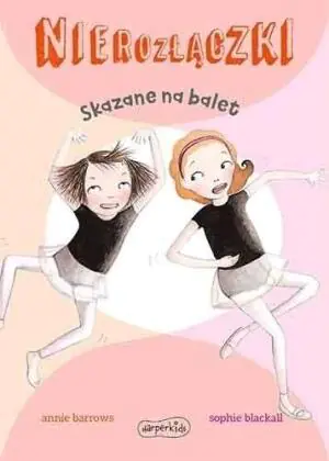 Skazane na balet. Nierozłączki. Tom 6