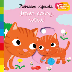 Dzień dobry, kotku! Pierwsze bajeczki. Akademia mądrego dziecka