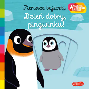 Dzień dobry, pingwinku! Pierwsze bajeczki. Akademia mądrego dziecka