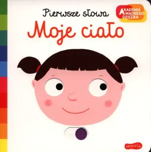 Moje ciało. Pierwsze słowa. Akademia mądrego dziecka