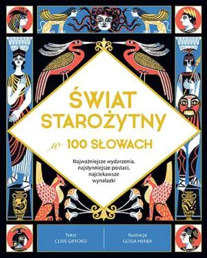 Świat starożytny w 100 słowach. Najważniejsze wydarzenia, najsłynniejsze postaci, najciekawsze wynalazki