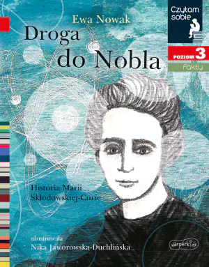 Droga do Nobla. Historia Marii Skłodowskiej-Curie. Czytam sobie. Poziom 3