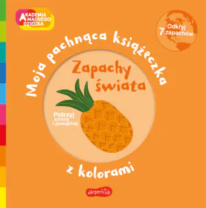 Zapachy świata. Moja pachnąca książeczka z kolorami. Akademia mądrego dziecka