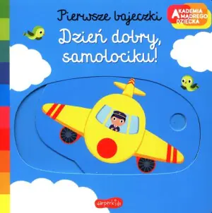 Dzień dobry, samolociku! Pierwsze bajeczki. Akademia mądrego dziecka