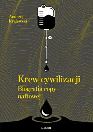 Krew cywilizacji. Biografia ropy naftowej