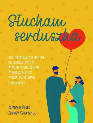 Słucham serduszka. Cykl inspirujących spotkań dla rodzica i dziecka w wieku przedszkolnym wprowadzających w świat uczuć, wiary i duchowości