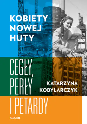 Kobiety Nowej Huty. Cegły, perły i petardy