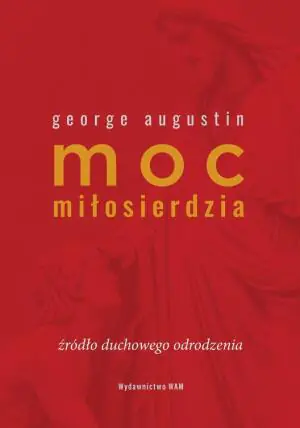 Moc miłosierdzia. Źródło duchowego odrodzenia