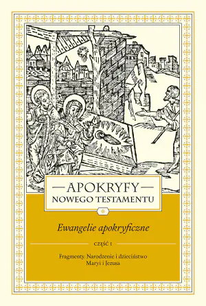 Fragmenty. Narodzenie i dzieciństwo Maryi i Jezusa. Część 1. Apokryfy Nowego Testamentu. Ewangelie apokryficzne. Tom 1