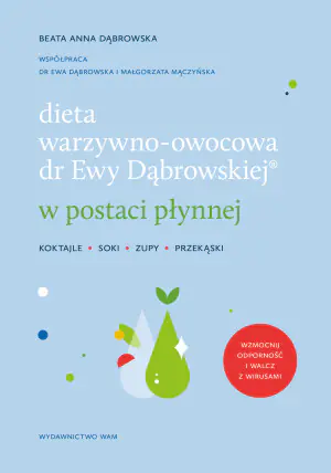 Dieta warzywno-owocowa dr Ewy Dąbrowskiej® w postaci płynnej Koktajle, soki, zupy, przekąski