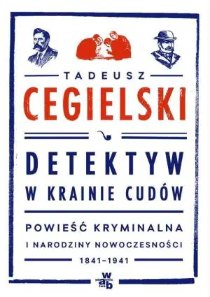 Detektyw w krainie cudów. Powieść kryminalna i narodziny nowoczesności 1841-1941