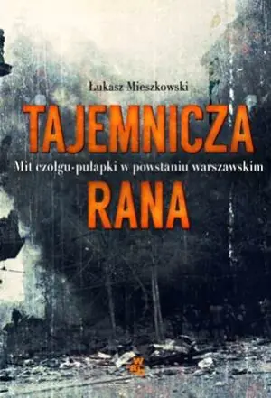 Tajemnicza rana. Mit czołgu-pułapki w powstaniu warszawskim
