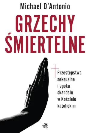 Grzechy śmiertelne. Przestępstwa seksualne i epoka skandalu w Kościele katolickim