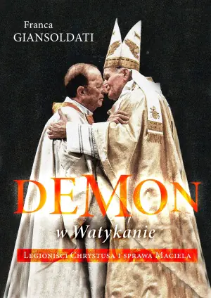 Demon w Watykanie. Legioniści Chrystusa i sprawa Maciela