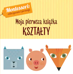 Montessori: odkrywam i poznaję. Moja pierwsza książka. Kształty