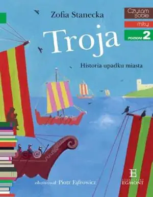 Mity. Troja. Historia upadku miasta. Czytam sobie. Poziom 2