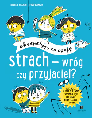 Strach, wróg czy przyjaciel? Akceptuję, co czuję