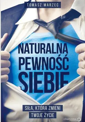 Naturalna pewność siebie. Siła, która zmieni twoje życie