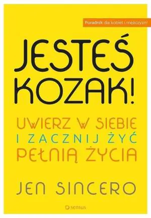 Jesteś kozak! Uwierz w siebie i zacznij żyć pełnią życia