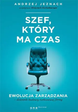 Szef, który ma czas. Ewolucja zarządzania - dziennik budowy firmy turkusowej