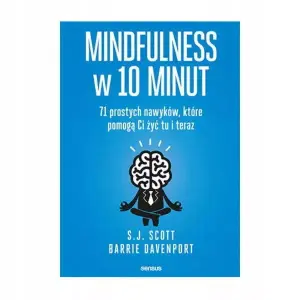Mindfulness w 10 minut. 71 prostych nawyków, które pomogą Ci żyć tu i teraz
