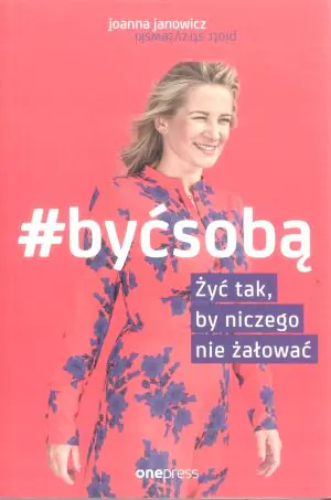 #BYĆ SOBĄ. Żyć tak, by niczego nie żałować