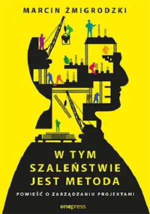 W tym szaleństwie jest metoda. Powieść o zarządzaniu projektami