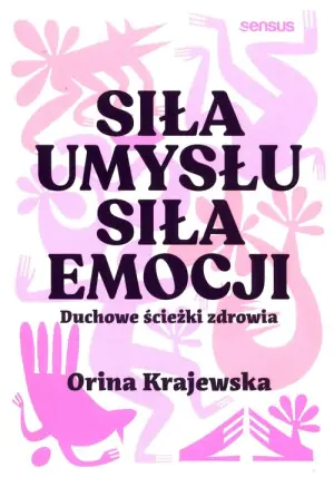 Siła umysłu. Siła emocji. Duchowe ścieżki zdrowia