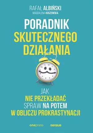 Poradnik skutecznego działania. Jak nie przekładać spraw na potem w obliczu prokrastynacji