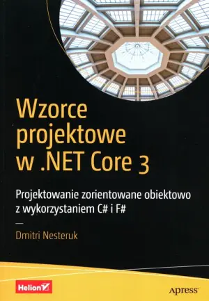 Wzorce projektowe w .NET Core 3. Projektowanie zorientowane obiektowo z wykorzystaniem C# i F#