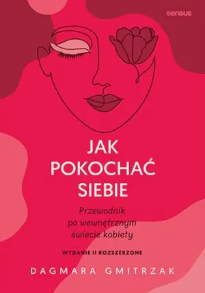 Jak pokochać siebie. Przewodnik po wewnętrznym świecie kobiety