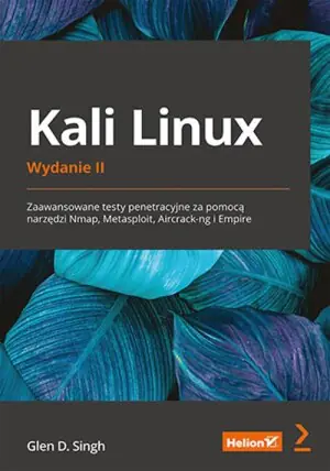 Kali Linux. Zaawansowane testy penetracyjne za pomocą narzędzi Nmap, Metasploit, Aircrack-ng i Empire