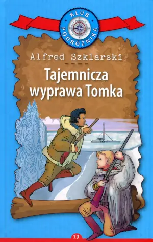 Tajemnicza wyprawa Tomka. Kolekcja: Klub Podróżnika. Tom 19