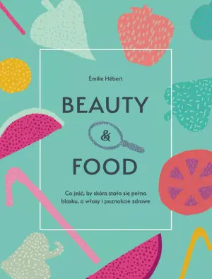 Beauty & food. Co jeść, by skóra stała się pełna blasku, a włosy i paznokcie zdrowe