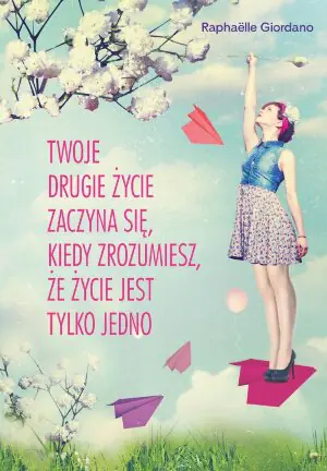 Twoje drugie życie zaczyna się, kiedy zrozumiesz, że życie jest tylko jedno