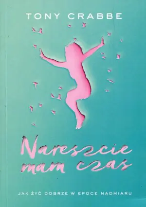 Nareszcie mam czas. Jak dobrze żyć w epoce nadmiaru