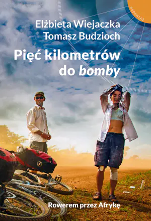 Pięć kilometrów do bomby. Rowerem przez Afrykę