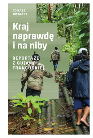 Kraj naprawdę i na niby. Reportaże z Gujany Francuskiej
